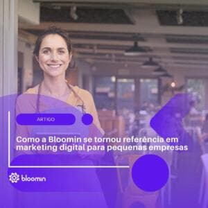Como a Bloomin se tornou referência em marketing digital para pequenas empresas