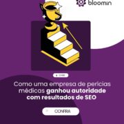 Case Bloomin: como uma empresa de perícias médicas ganhou autoridade com resultados de SEO consolidados