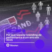 Por que separar branding de performance é um erro em 2025