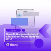 OpenAI, Google e Anthropic anunciaram novos modelos de IA