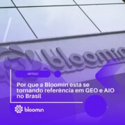 Por que a Bloomin está se tornando referência em GEO e AIO no Brasil