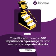 Case GEO Bloomin: como impulsionamos a presença de uma marca nas respostas das IAs
