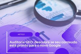 Auditoria GEO: descubra se seu conteúdo está pronto para o novo Google