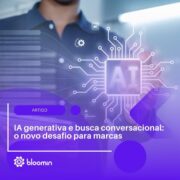 IA generativa e busca conversacional: o novo desafio para marcas