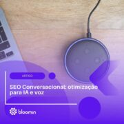 SEO Conversacional: otimização para IA e voz